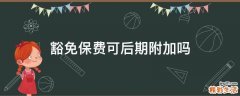 豁免保费可后期附加吗