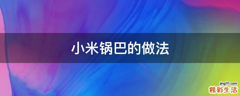 小米锅巴的做法