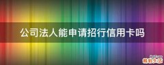公司法人能申请招行信用卡吗