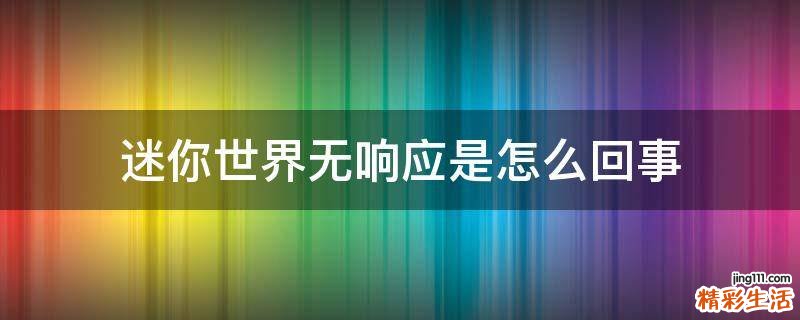 迷你世界無響應(yīng)是怎么回事