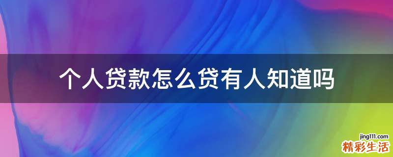 个人贷款怎么贷有人知道吗