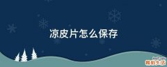 凉皮片怎么保存