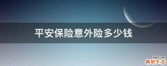 平安保险意外险多少钱