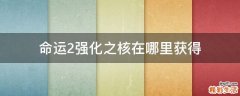 命运2强化之核在哪里获得