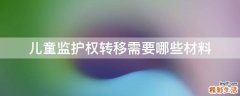 儿童监护权转移需要哪些材料