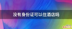 没有身份证可以住酒店吗