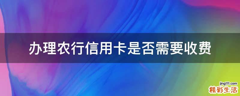 办理农行信用卡是否需要收费