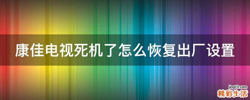 康佳电视死机了怎么恢复出厂设置
