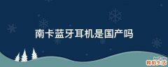 南卡蓝牙耳机是国产吗