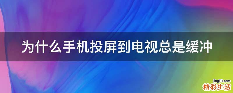 為什么手機(jī)投屏到電視總是緩沖