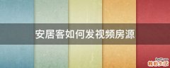 安居客如何发视频房源
