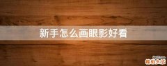 新手怎么画眼影好看