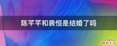 陈芊芊和裴恒是结婚了吗