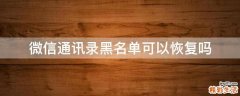 微信通讯录黑名单可以恢复吗