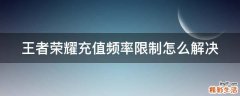 王者荣耀充值频率限制怎么解决
