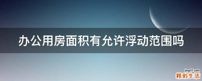 办公用房面积有允许浮动范围吗