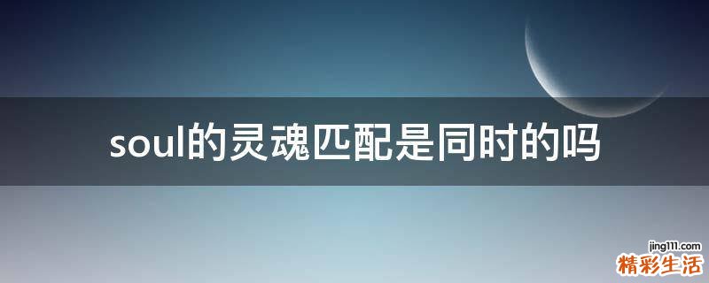 soul的灵魂匹配是同时的吗