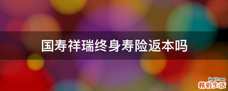 国寿祥瑞终身寿险返本吗