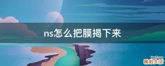 ns怎么把膜揭下来