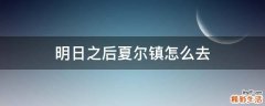 明日之后夏尔镇怎么去