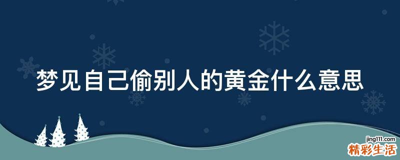 夢見自己偷別人的黃金什么意思