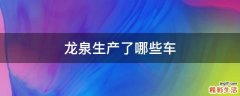 龙泉生产了哪些车