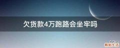 欠货款4万跑路会坐牢吗