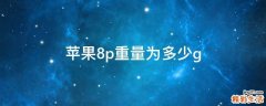 苹果8p重量为多少g