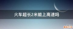 火车超长2米能上高速吗