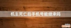 机主死亡后手机号能继承吗