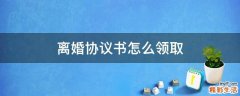 离婚协议书怎么领取