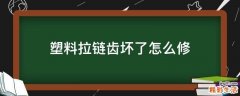 塑料拉链齿坏了怎么修