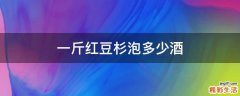 一斤红豆杉泡多少酒