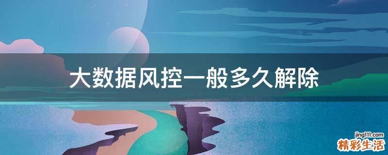 大数据风控一般多久解除