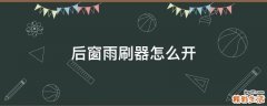 后窗雨刷器怎么开