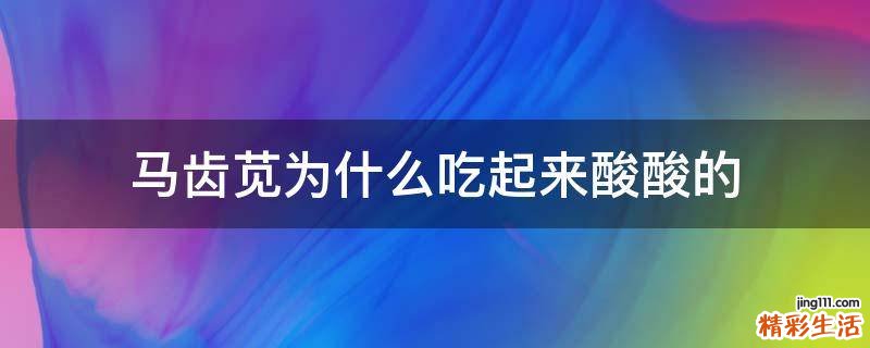 馬齒莧為什么吃起來酸酸的