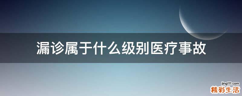 漏诊属于什么级别医疗事故