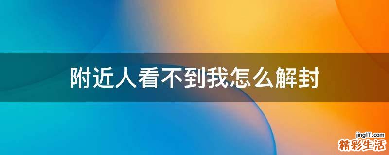 附近人看不到我怎么解封