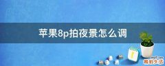 苹果8p拍夜景怎么调