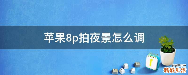 苹果8p拍夜景怎么调