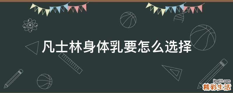 凡士林身体乳要怎么选择