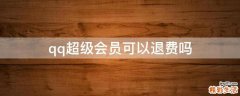 qq超级会员可以退费吗