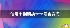 信用卡到期换卡卡号会变吗