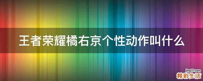 王者荣耀橘右京个性动作叫什么