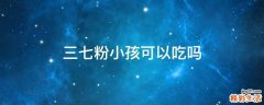 三七粉小孩可以吃嗎