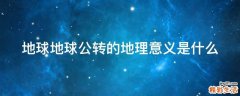 地球地球公转的地理意义是什么