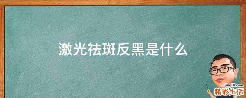 激光祛斑反黑是什么