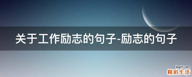 關(guān)于工作勵志的句子-勵志的句子
