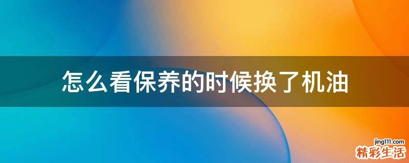 怎么看保养的时候换了机油