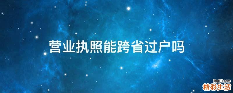 营业执照能跨省过户吗